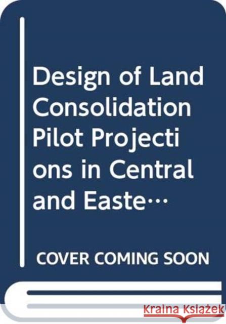 The Design of Land Consolidation Pilot Projects in Central and Eastern Europe : FAO Land Tenure Studies. 6  9789251050019 Food & Agriculture Organization of the UN (FA