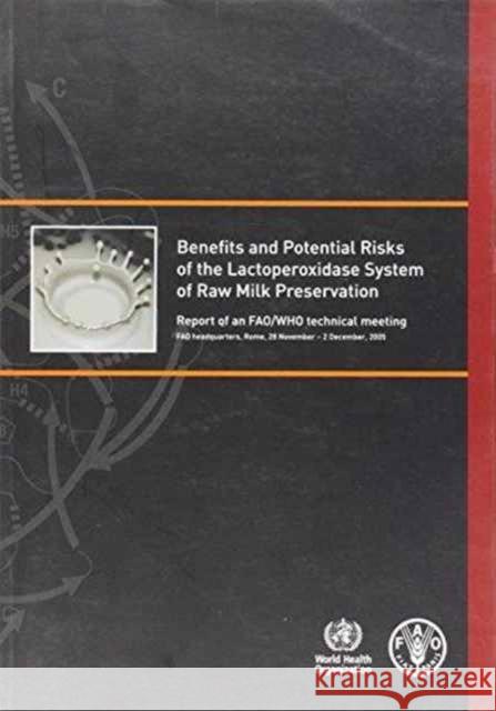 Benefits and potential risks of the Lactoperoxidase System of raw milk preservation : report of an FAO/WHO technical meeting, FAO headquarters, Rome, 28 November - 2 December 2005  9789251055779 STATIONARY OFFICE BOOKS
