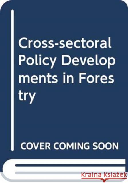 Cross-sectoral policy developments in forestry Food and Agriculture Organization        Yves C. Dub? Franz Schnith?sen 9789251056417 Food & Agriculture Organization of the UN (FA