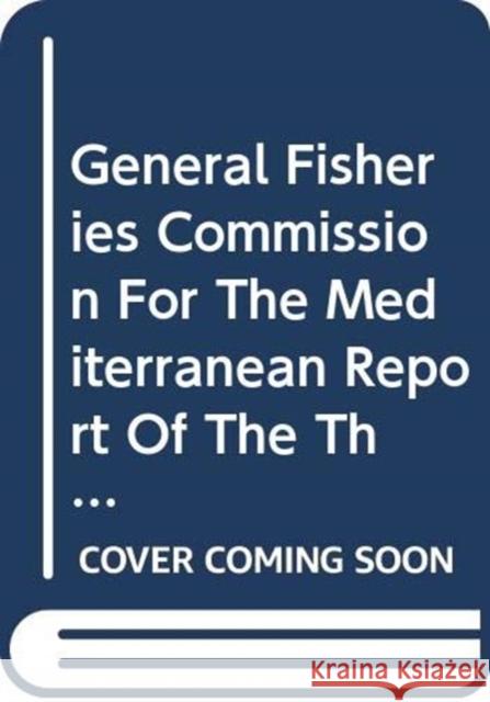 General Fisheries Commission for the Mediterranean : report of the thirty-first session, Rome, 9-12 January 2007 (GFCM report) General Fisheries Commission For The Mediterranean 9789251057278 FOOD & AGRICULTURE ORGANIZATION OF THE UNITED
