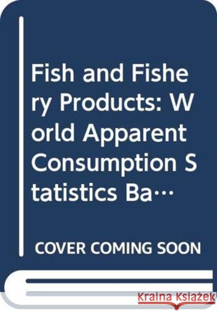 Fish and fishery products : world apparent consumption statistics based on food balance sheets 1961-2003 (FAO fisheries circular) Food And Agriculture Organization Fisheries Department Fishe 9789251058121
