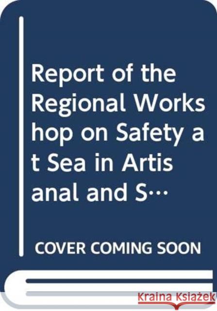 Report of the Regional Workshop on Safety at Sea in Artisanal and Small-Scale Fisheries in Latin America and the Caribbean: Paita, Peru, 2-4 July 2007 Food and Agriculture Organization of the 9789251059432 Food & Agriculture Organization of the UN (FA