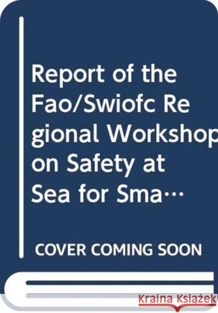Report of the Fao/Swiofc Regional Workshop on Safety at Sea for Small-Scale Fisheries in the South West Indian Ocean: Moroni, Union of the Comoros, 12 Food and Agriculture Organization of the 9789251059494 Food & Agriculture Organization of the UN (FA