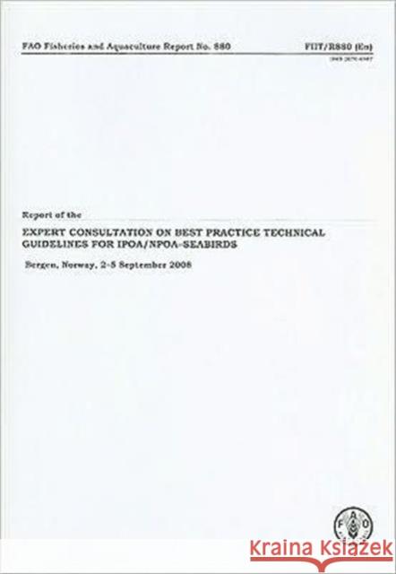 Report of the Expert Consultation on Best Practice Technical Guidelines for IPOA/NPOA - Seabirds: Bergen, Norway, 2-5 September 2008 Food and Agriculture Organization of the 9789251061244 Food & Agriculture Organization of the UN (FA