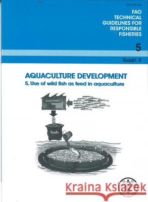 Aquaculture Development 5 : Use of Wild Fish as Feed In Aquaculture Food and Agriculture Organization 9789251067154 Food & Agriculture Organization of the UN (FA
