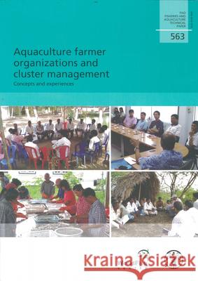 Aquaculture Farmer Organizations and Cluster Management : Concepts and Experiences (FAO Fisheries and Aquaculture Technical Paper) Food and Agriculture Organization Laila Kassam  9789251069004