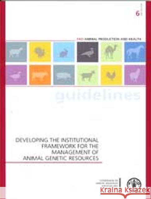 Developing the institutional framework for the management of animal genetic resources Food and Agriculture Organization of the Food and Agriculture Organization of the 9789251069721 Fao Inter-Departmental Working Group