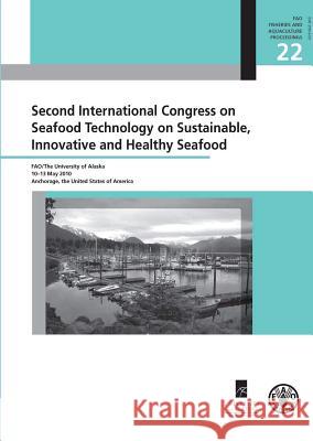 Second International Congress on Seafood Technology on Sustainable, Innovative and Healthy Seafood: FAO/The University of Alaska, 10-13 May 2010, Anch Food and Agriculture Organization of the Food and Agriculture Organization 9789251071083 Fao Inter-Departmental Working Group