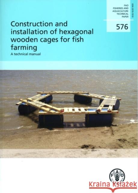 Construction and installation of hexagonal wooden cages for fish farming : a technical manual Food and Agriculture Organization of the 9789251073803 Fao Inter-Departmental Working Group