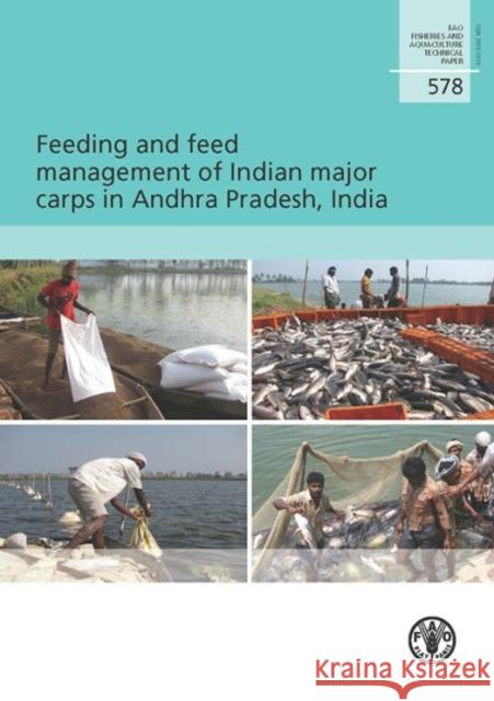 Feeding and Feed Management of Indian Major Carps in Andhra Pradesh, India: Fao Fisheries and Aquaculture Technical Paper No. 578 Food and Agriculture Organization (Fao) 9789251074350 Food & Agriculture Organization of the UN (FA