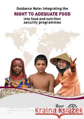 Guidance Note - Integrating the Right to Adequate Food and Nutrition Security Programmes Food and Agriculture Organization (Fao) 9789251074411 