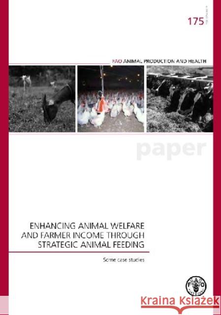 Enhancing Animal Welfare and Farmer Income Through Strategic Animal Feeding : Some Case Studies (Fao Animal Production and Health Papers)  Food & Agriculture Organization 9789251074527 0