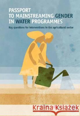 Passport to Mainstreaming Gender in Water Programmes: Key Questions for Interventions in the Agricultural Sector Food and Agriculture Organization of the 9789251074619 Fao Inter-Departmental Working Group
