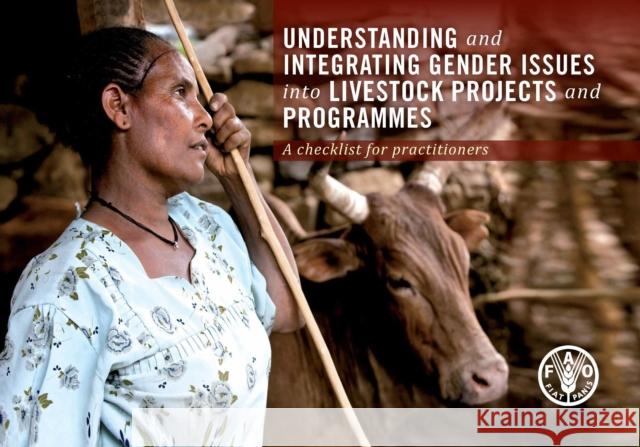 Understanding and Integrating Gender Issues into Livestock Projects and Programmes : A Checklist for Practitioners Food and Agriculture Organization of the   9789251075135 Food & Agriculture Organization of the United