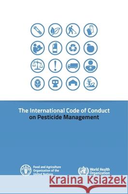 International code of conduct on pesticide management Food and Agriculture Organization of the 9789251085486 Fao