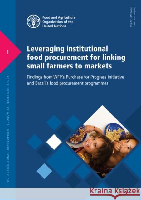 Leveraging Institutional Food Procurement for Linking Small Farmers to Markets: Findings from Wfp's Purchase for Progress Initiative and Brazil's Food Food & Agriculture Organization 9789251098646 Food & Agriculture Organization of the UN (FA