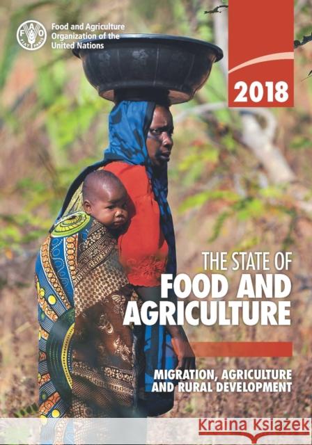 The State of Food and Agriculture 2018: Migration, Agriculture and Rural Development Food & Agriculture Organization 9789251305683 Food & Agriculture Organization of the UN (FA
