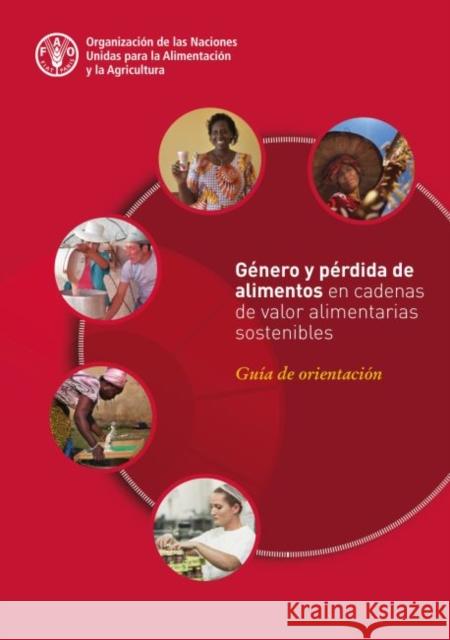 Genero y perdida de alimentos en cadenas de valor alimentarias sostenibles: Guia de orientacion Food and Agriculture Organization of the United Nations 9789251306840