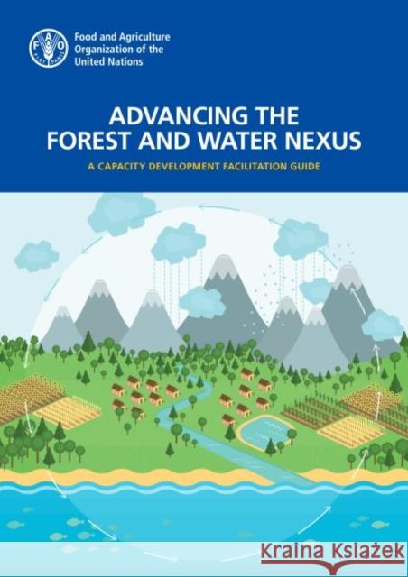 Advancing the forest and water nexus: a capacity development facilitation guide Food and Agriculture Organization 9789251318591