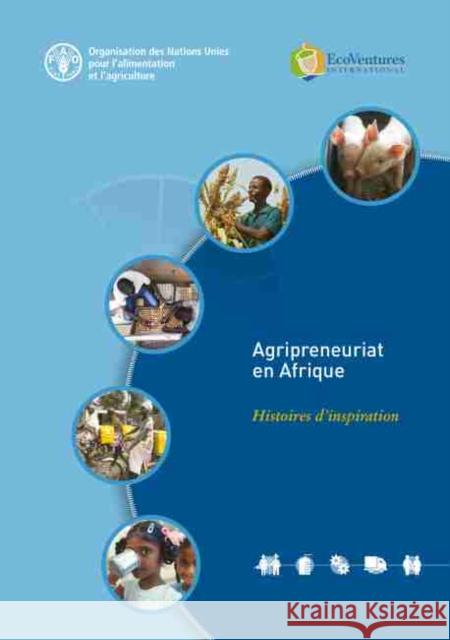 Agripreneuriat en Afrique: Histoires d'inspiration Food and Agriculture Organization of the United Nations 9789251328163 Food & Agriculture Organization of the United