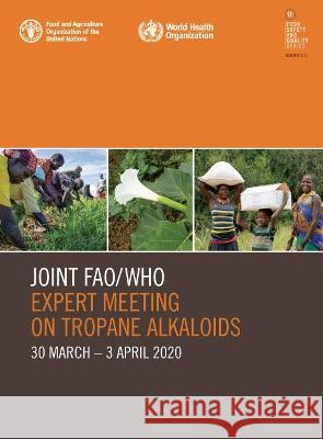 Joint FAO/WHO Expert Meeting on Tropane Alkaloids: 30 March-3 April 2020 Food and Agriculture Organization 9789251335581