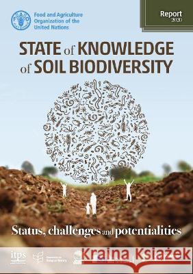 State of Knowledge of Soil Biodiversity: Status, Challenges and Potentialities (Report 2020) Food and Agriculture Organization 9789251335826 Food & Agriculture Organization of the UN (FA