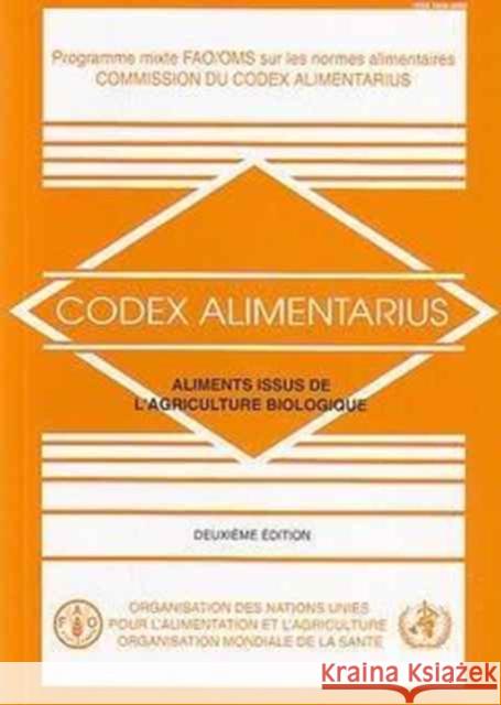 Aliments Issus de L'Agriculture Biologique : Programme Mixte Fao/Oms Sur Les Normes Alimentaires - Commission Du Codex Alimentarius (Codex Alimentarius - Programme Mixte Fao/Oms Sur L) Food and Agriculture Organization of the 9789252054757 Fao Inter-Departmental Working Group