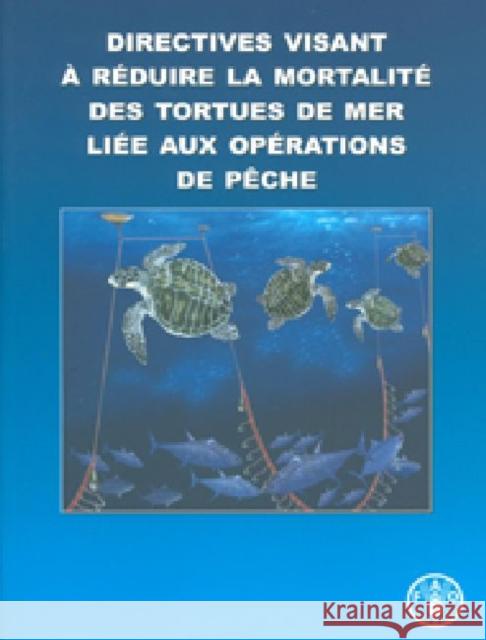 Directives visant a reduire la mortalite des tortues de mer liee aux operations de peche Food and Agriculture Organization of the 9789252062264 Fao Inter-Departmental Working Group