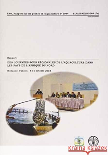 Rapport des journees sous regionales de l'aquaculture dans les pays de l'Afrique du Nord : Monastir, Tunisie, 8-11 Octobre 2012 Food and Agriculture Organization of the 9789252076902 Fao Inter-Departmental Working Group