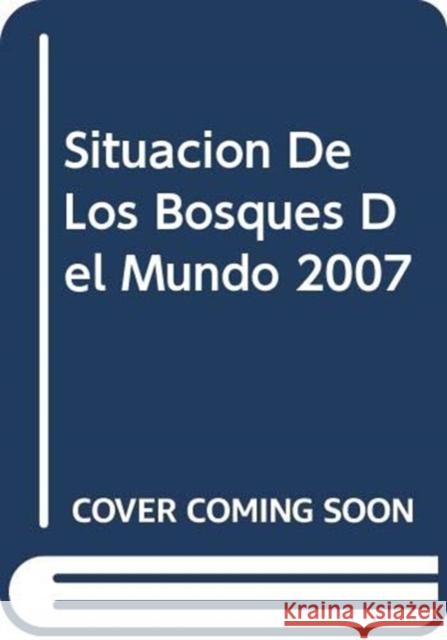 Situacion de Los Bosques del Mundo 2007 Food and Agriculture Organization of the 9789253055869 Fao Inter-Departmental Working Group