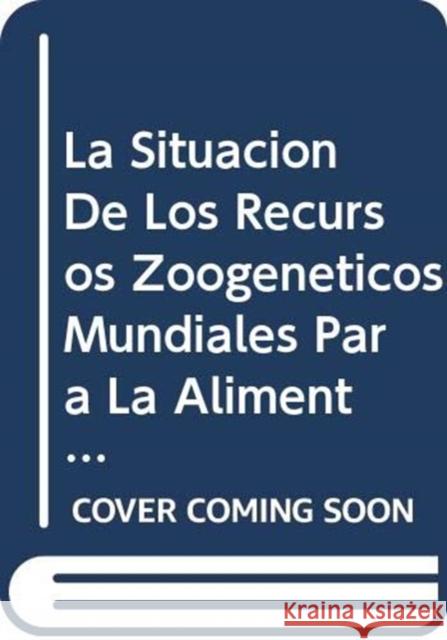 La Situacion de Los Recursos Zoogeneticos Mundiales Para La Alimentacion y La Agricultura Food and Agriculture Organization of the 9789253057627 Fao Inter-Departmental Working Group