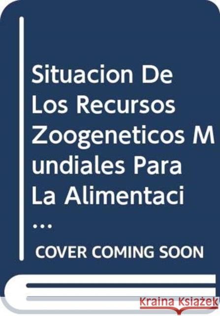 Situacion de Los Recursos Zoogeneticos Mundiales Para La Alimentacion y La Agricultura : La Resumen Food and Agriculture Organization of the 9789253057634 Fao Inter-Departmental Working Group