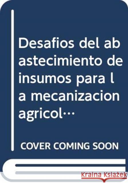 Desafios del Abastecimiento de Insumos Para La Mecanizacion Agricola y El Procesamiento de La Produccion : Actas del Taller de Trabajo de La Fao ... ... Sobre Ingenieria Agricola y Alimentaria) Food and Agriculture Organization of the 9789253057849 Fao Inter-Departmental Working Group