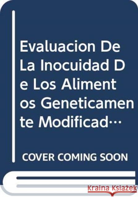 Evaluacion de La Inocuidad de Los Alimentos Geneticamente Modificados : Instrumentos Para Capacitadores Food and Agriculture Organization of the 9789253059782 Fao Inter-Departmental Working Group