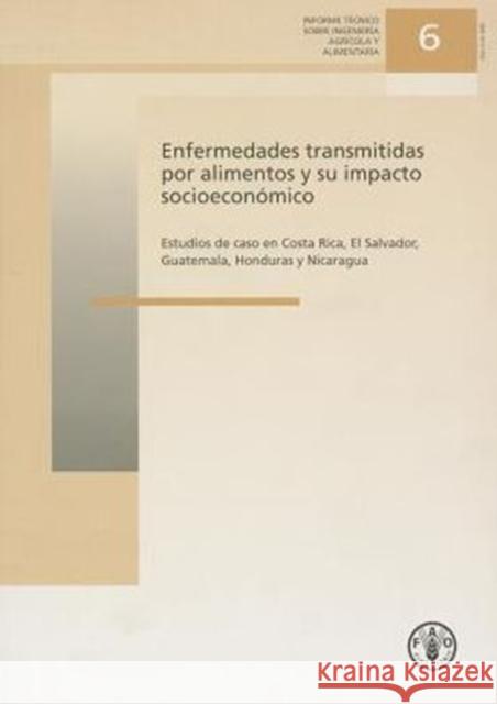 Enfermedades Transmitidas Por Alimentos y Su Impacto Socioeconomico : Estudios de Caso En Costa Rica, El Salvador, Guatemala, Honduras y Nicaragua ... ... Sobre Ingenieria Agricola y Alimentaria) Food and Agriculture Organization of the 9789253061532 Fao Inter-Departmental Working Group