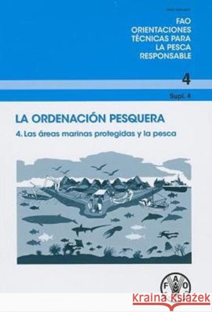 La Ordenacion Pesquera: Las Areas Marinas Protegidas y la Pesca Food and Agriculture Organization of the Food and Agriculture Organization of the 9789253067909 Fao Inter-Departmental Working Group