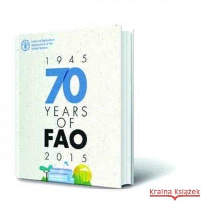 70 Years of FAO (1945-2015): French Edition FAO Office For Corporate Communication   9789253088973 Food & Agriculture Organization of the United