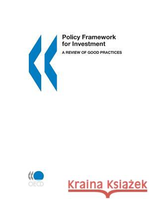 Policy Framework for Investment, a Review of Good Practices Organization For Economic Cooperation & Development 9789264025868