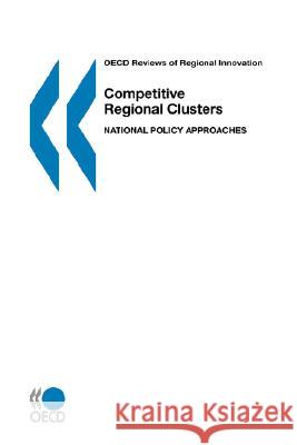 Competitive Regional Clusters: National Policy Approaches : OECD Reviews of Regional Innovation Organisation For Economic Co-Operation And Development 9789264031821