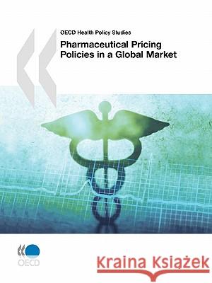 OECD Health Policy Studies Pharmaceutical Pricing Policies in a Global Market  9789264044142 Organization for Economic Cooperation & Devel