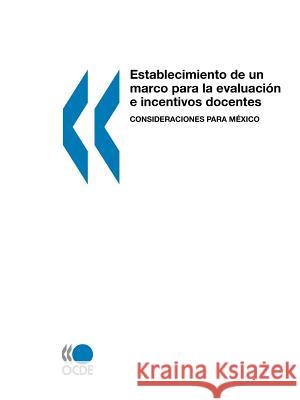Establecimiento de Un Marco Para La Evaluaci N E Incentivos Docentes : Consideraciones Para M Xico Oecd Publishing 9789264059993 OECD
