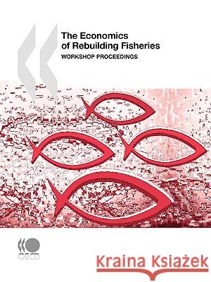 The Economics of Rebuilding Fisheries : Workship Proceedings Publishing Oec 9789264075412