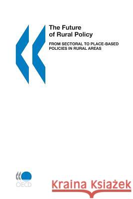 The Future of Rural Policy: From Sectoral to Place-Based Policies in Rural Areas  9789264100831 ORGANIZATION FOR ECONOMIC CO-OPERATION AND DE
