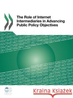 The Role of Internet Intermediaries in Advancing Public Policy Objectives Organisation for Economic Co-operation a   9789264115637 Organization for Economic Co-operation and De