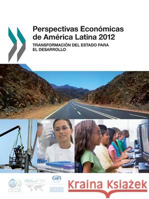 Perspectivas Economicas de America Latina 2012 : Transformacion del Estado Para El Desarrollo Oecd 9789264125414