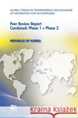 Republic of Korea 2012 : combined: phase 1 + phase 2 Global Forum on Transparency and Exchang   9789264168961 Organization for Economic Co-operation and De