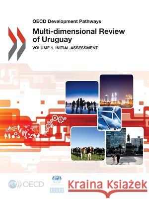 OECD Development Pathways Multi-Dimensional Review of Uruguay: Volume 1: Initial Assessment Oecd 9789264209442