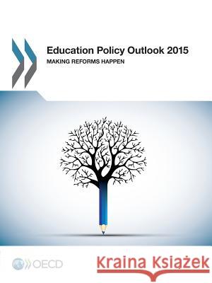 Education Policy Outlook 2015: Making Reforms Happen Organisation for Economic Co-operation a   9789264220942 Organization for Economic Co-operation and De