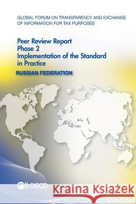 Russian Federation 2014 : phase 2, implementation of the standard in practice Global Forum on Transparency and Exchang   9789264223073 Organization for Economic Co-operation and De