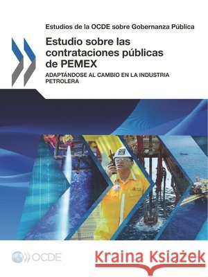 Estudios de la Ocde Sobre Gobernanza Publica Estudio Sobre Las Contrataciones Publicas de Pemex: Adaptandose Al Cambio En La Industria Petrolera Oecd 9789264268616 Org. for Economic Cooperation & Development